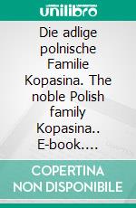 Die adlige polnische Familie Kopasina. The noble Polish family Kopasina.. E-book. Formato EPUB ebook di Werner Zurek