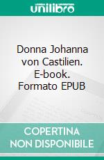 Donna Johanna von Castilien. E-book. Formato EPUB ebook di Jakob Wassermann