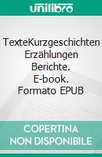 TexteKurzgeschichten Erzählungen Berichte. E-book. Formato EPUB ebook di Gerda Brömel