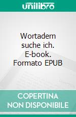 Wortadern suche ich. E-book. Formato EPUB ebook di Jürgen Sanders