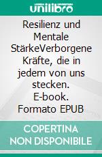 Resilienz und Mentale StärkeVerborgene Kräfte, die in jedem von uns stecken. E-book. Formato EPUB ebook