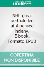 NHL great perthalerlen at Alpensee indiany. E-book. Formato EPUB ebook di Peter Oberfrank - Hunziker