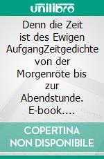 Denn die Zeit ist des Ewigen AufgangZeitgedichte von der Morgenröte bis zur Abendstunde. E-book. Formato EPUB ebook di Vera Hewener