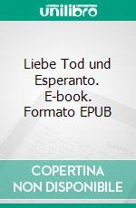 Liebe Tod und Esperanto. E-book. Formato EPUB ebook di Mathias Müller