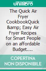 The Quick Air Fryer CookbookQuick & Easy Air Fryer Recipes for Smart People on an affordable Budget. E-book. Formato EPUB ebook di Kathleen Martinez