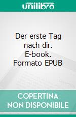 Der erste Tag nach dir. E-book. Formato EPUB ebook di Alex Marongue