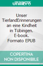 Unser TierlandErinnerungen an eine Kindheit in Tübingen. E-book. Formato EPUB ebook