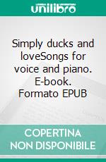 Simply ducks and loveSongs for voice and piano. E-book. Formato EPUB