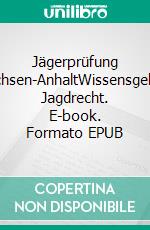 Jägerprüfung Sachsen-AnhaltWissensgebiet Jagdrecht. E-book. Formato EPUB ebook