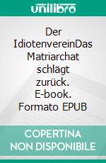 Der IdiotenvereinDas Matriarchat schlägt zurück. E-book. Formato EPUB ebook