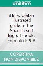 ¡Hola, Ola!an illustrated guide to the Spanish surf lingo. E-book. Formato EPUB