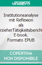 Institutionsanalyse mit Reflexion als ErzieherTätigkeitsbericht. E-book. Formato EPUB ebook