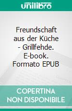 Freundschaft aus der Küche - Grillfehde. E-book. Formato EPUB ebook