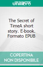 The Secret of TimeA short story. E-book. Formato EPUB ebook