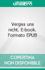 Vergiss uns nicht. E-book. Formato EPUB ebook di Jo Yoke