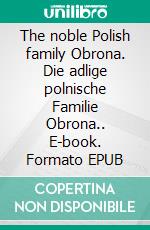 The noble Polish family Obrona. Die adlige polnische Familie Obrona.. E-book. Formato EPUB ebook di Werner Zurek