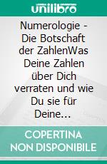 Numerologie - Die Botschaft der ZahlenWas Deine Zahlen über Dich verraten und wie Du sie für Deine persönliche Entfaltung nutzen kannst. E-book. Formato EPUB ebook di Melanie Völker