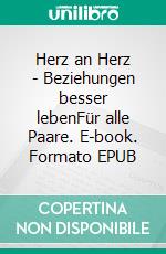 Herz an Herz - Beziehungen besser lebenFür alle Paare. E-book. Formato EPUB ebook