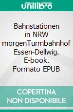 Bahnstationen in NRW morgenTurmbahnhof Essen-Dellwig. E-book. Formato EPUB ebook