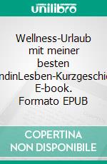 Wellness-Urlaub mit meiner besten FreundinLesben-Kurzgeschichte. E-book. Formato EPUB ebook di Svenja Fuchs