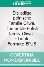 Die adlige polnische Familie Oliwa. The noble Polish family Oliwa.. E-book. Formato EPUB ebook