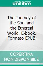 The Journey of the Soul and the Ethereal World. E-book. Formato EPUB ebook di Emma Ruder Drollinger