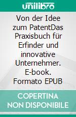 Von der Idee zum PatentDas Praxisbuch für Erfinder und innovative Unternehmer. E-book. Formato EPUB ebook di Werner Lorenz