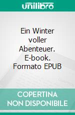 Ein Winter voller Abenteuer. E-book. Formato EPUB ebook di Anni Tag