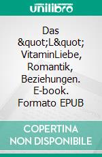 Das &quot;L&quot; VitaminLiebe, Romantik, Beziehungen. E-book. Formato EPUB