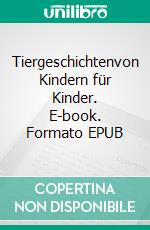 Tiergeschichtenvon Kindern für Kinder. E-book. Formato EPUB ebook di Laura Müller