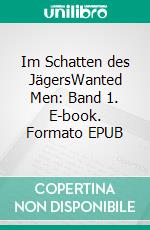 Im Schatten des JägersWanted Men: Band 1. E-book. Formato EPUB ebook