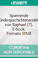 Spannende Kindergeschichtenerzählt von Raphael (7). E-book. Formato EPUB ebook di Ralf Deutschmann