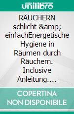 RÄUCHERN schlicht & einfachEnergetische Hygiene in Räumen durch Räuchern. Inclusive Anleitung. E-book. Formato EPUB ebook di Andrea Michaela Kiel