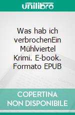 Was hab ich verbrochenEin Mühlviertel Krimi. E-book. Formato EPUB ebook di Martin Renoldner