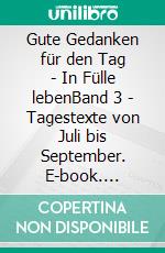Gute Gedanken für den Tag - In Fülle lebenBand 3 - Tagestexte von Juli bis September. E-book. Formato EPUB ebook