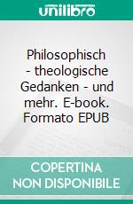 Philosophisch - theologische Gedanken - und mehr. E-book. Formato EPUB ebook di Christian Steinhoff