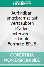 Auffindbar, ungebremst auf verstaubten Pfaden unterwegs. E-book. Formato EPUB ebook di Andreas Elligsen