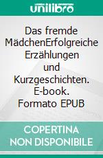 Das fremde MädchenErfolgreiche Erzählungen und Kurzgeschichten. E-book. Formato EPUB