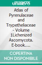 Atlas of Pyrenulaceae and Trypetheliaceae - Volume 1Lichenized Ascomycota. E-book. Formato EPUB ebook di Felix Schumm