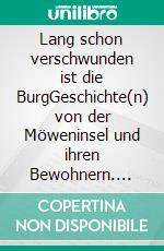 Lang schon verschwunden ist die BurgGeschichte(n) von der Möweninsel und ihren Bewohnern. E-book. Formato EPUB ebook