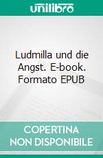 Ludmilla und die Angst. E-book. Formato EPUB ebook