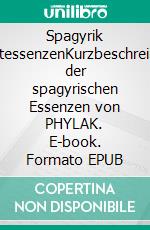 Spagyrik QuintessenzenKurzbeschreibung der spagyrischen Essenzen von PHYLAK. E-book. Formato EPUB ebook di Matthias Felder