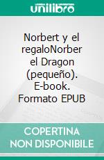 Norbert y el regaloNorber el Dragon (pequeño). E-book. Formato EPUB ebook