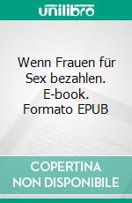 Wenn Frauen für Sex bezahlen. E-book. Formato EPUB ebook di Lisa Stern