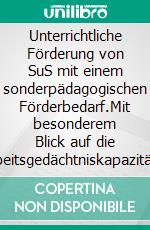 Unterrichtliche Förderung von SuS mit einem sonderpädagogischen Förderbedarf.Mit besonderem Blick auf die Arbeitsgedächtniskapazität und kognitive Aktivierung.. E-book. Formato EPUB ebook