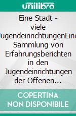 Eine Stadt - viele JugendeinrichtungenEine Sammlung von Erfahrungsberichten in den Jugendeinrichtungen der Offenen Jugendarbeit in Darmstadt.. E-book. Formato EPUB ebook di Ka Chung Shek