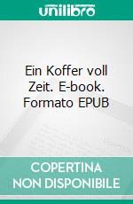 Ein Koffer voll Zeit. E-book. Formato EPUB ebook