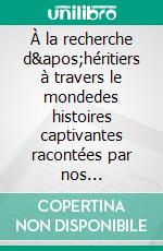 À la recherche d&apos;héritiers à travers le mondedes histoires captivantes racontées par nos généalogistes. E-book. Formato EPUB ebook