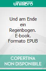 Und am Ende ein Regenbogen. E-book. Formato EPUB ebook di Hannah Roitzsch