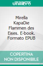 Mirella KapaDie Flammen des Eises. E-book. Formato EPUB ebook di Anesa Zimt